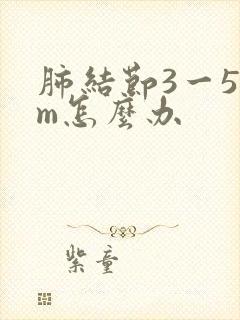 肺结节3一5mm怎么办封面