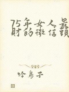 75年女人最旺财的微信头像
