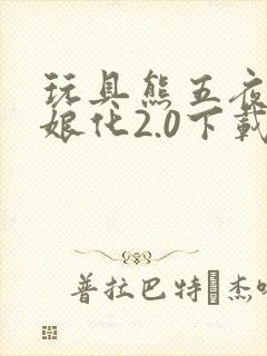 玩具熊五夜后宫娘化2.0下载