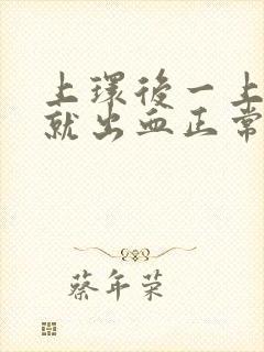 上环后一上大便就出血正常吗