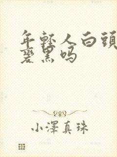 年轻人白头发会变黑吗