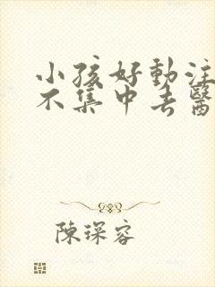 小孩好动注意力不集中去医院挂什么科