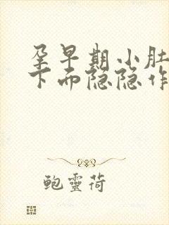 孕早期小肚子最下面隐隐作痛