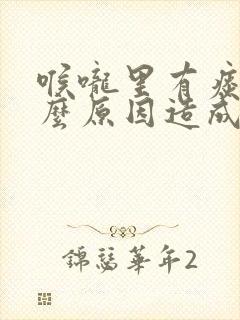 喉咙里有痰是什么原因造成的封面