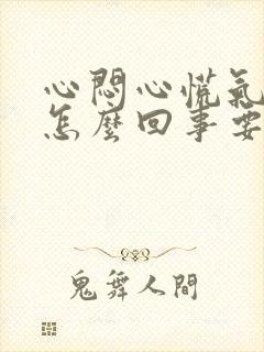 心闷心慌气短是怎么回事要吃什么药