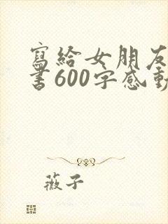 写给女朋友的情书600字感动到哭