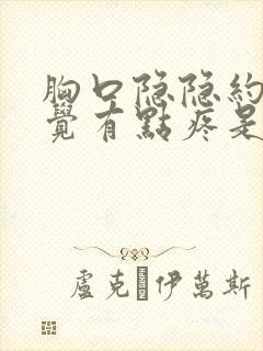 胸口隐隐约约感觉有点疼是怎么回事