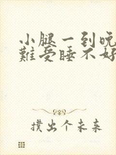 小腿一到晚上就难受睡不好觉咋回事