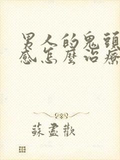 男人的鬼头太敏感怎么治疗