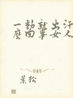 一动就出汗是怎么回事女人