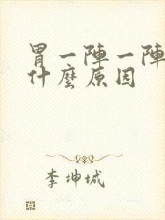 胃一阵一阵痛是什么原因