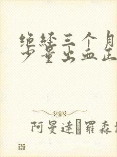 绝经三个月又来少量出血正常吗