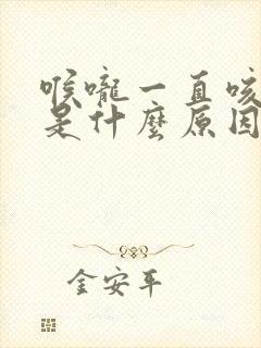 喉咙一直咳有痰是什么原因