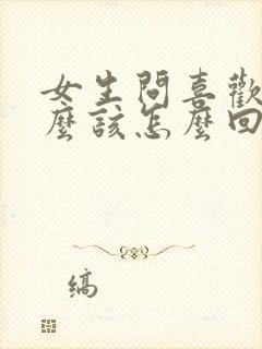 女生问喜欢她什么该怎么回答最好