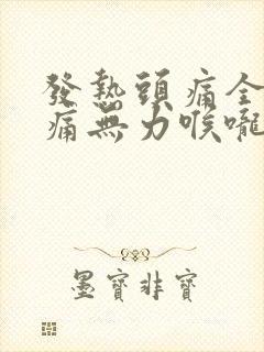 发热头痛全身酸痛无力喉咙痛