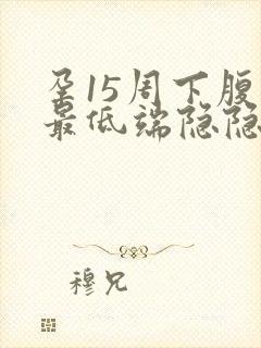 孕15周下腹部最低端隐隐痛