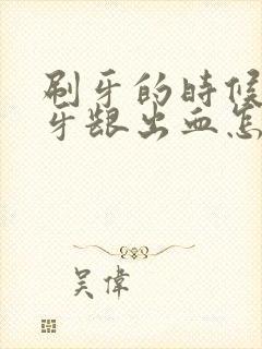 刷牙的时候总是牙龈出血怎么回事