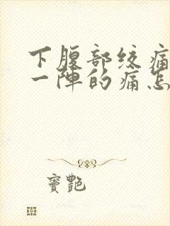 下腹部绞痛一阵一阵的痛怎么缓解