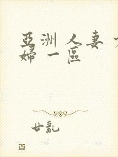 亚洲 人妻 少妇 一区