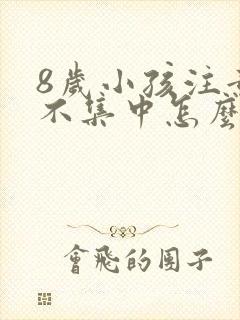 8岁小孩注意力不集中怎么治