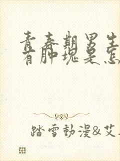 青春期男生乳房有肿块是怎么回事