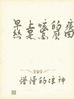 早上咳的痰有血丝是怎么回事