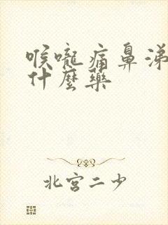 喉咙痛鼻涕黄吃什么药