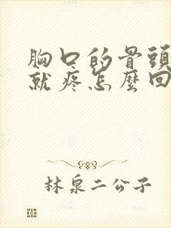 胸口的骨头一按就疼怎么回事