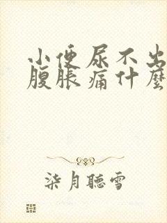 小便尿不出来小腹胀痛什么原因