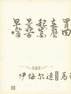 早晨起来胃难受嘴苦怎么回事