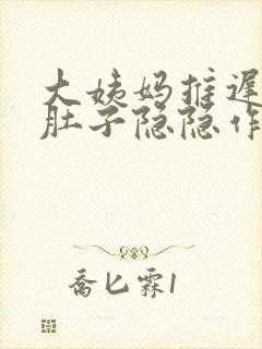 大姨妈推迟九天肚子隐隐作痛