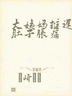 大姨妈推迟两天肚子胀痛