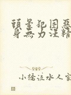 头晕犯困恶心浑身无力没精神