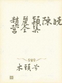 赵丽颖陈晓大本营全集