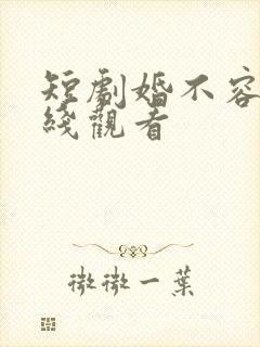 短剧婚不容情在线观看