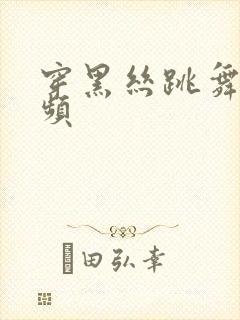 穿黑丝跳舞的视频