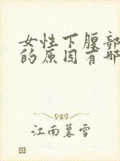 女性下腹部胀痛的原因有哪些