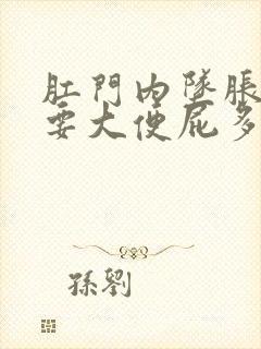 肛门内坠胀感觉要大便屁多