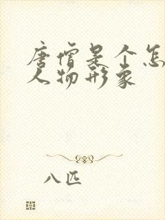 唐僧是个怎样的人物形象