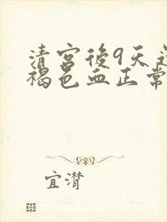 清宫后9天还有褐色血正常吗封面