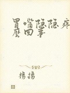 胃嘴隐隐疼是怎么回事