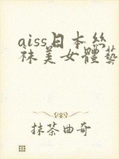 aiss日本丝袜美女体艺术