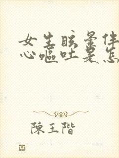 女生眩晕伴有恶心呕吐是怎么回事