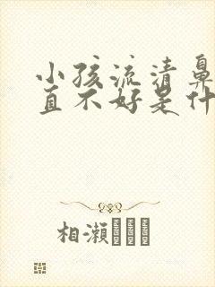 小孩流清鼻涕一直不好是什么原因封面