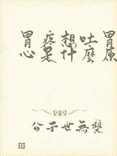 胃疼想吐胃胀恶心是什么原因