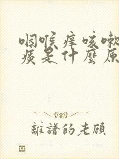 咽喉痒咳嗽有黄痰是什么原因