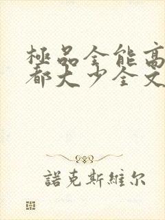 极品全能高手花都大少全文免费小说封面