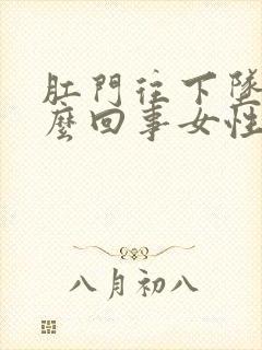 肛门往下坠是怎么回事女性