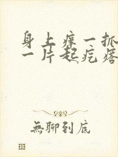 身上痒一抓就红一片起疙瘩怎么办