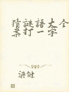 猜谜语大全及答案打一字